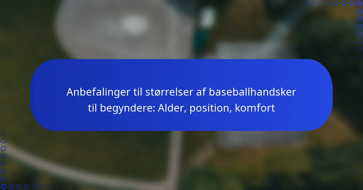 Anbefalinger til størrelser af baseballhandsker til begyndere: Alder, position, komfort