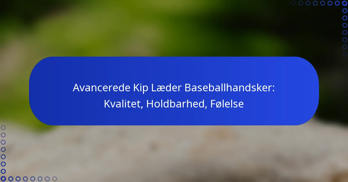 Avancerede Kip Læder Baseballhandsker: Kvalitet, Holdbarhed, Følelse