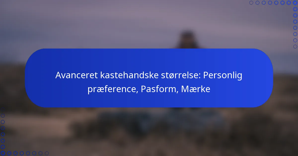 Avanceret kastehandske størrelse: Personlig præference, Pasform, Mærke