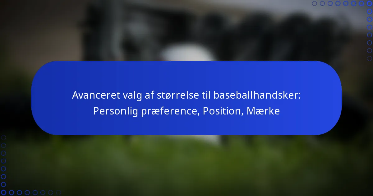 Avanceret valg af størrelse til baseballhandsker: Personlig præference, Position, Mærke