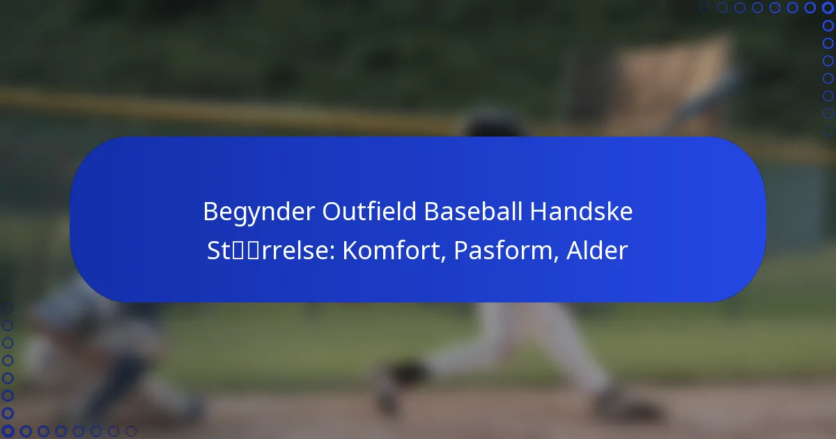Begynder Outfield Baseball Handske Størrelse: Komfort, Pasform, Alder