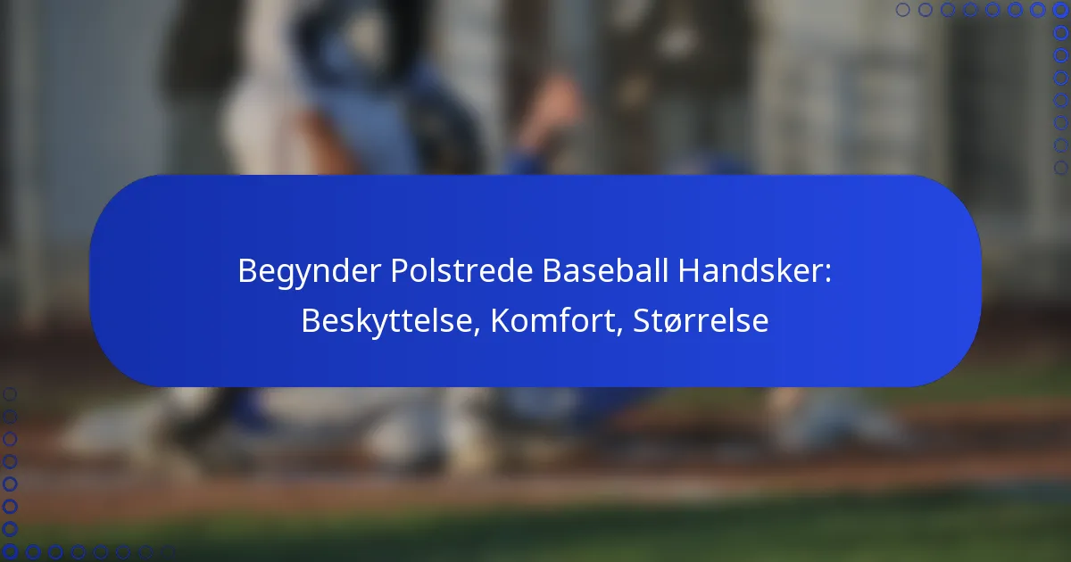 Begynder Polstrede Baseball Handsker: Beskyttelse, Komfort, Størrelse