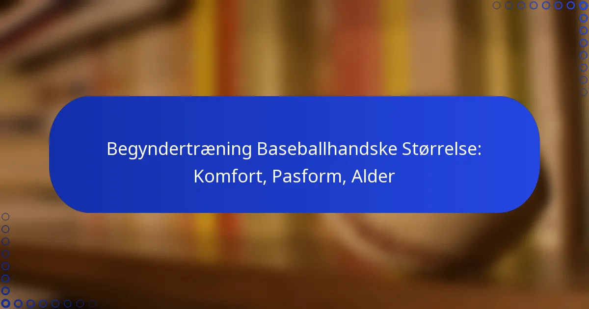 Begyndertræning Baseballhandske Størrelse: Komfort, Pasform, Alder