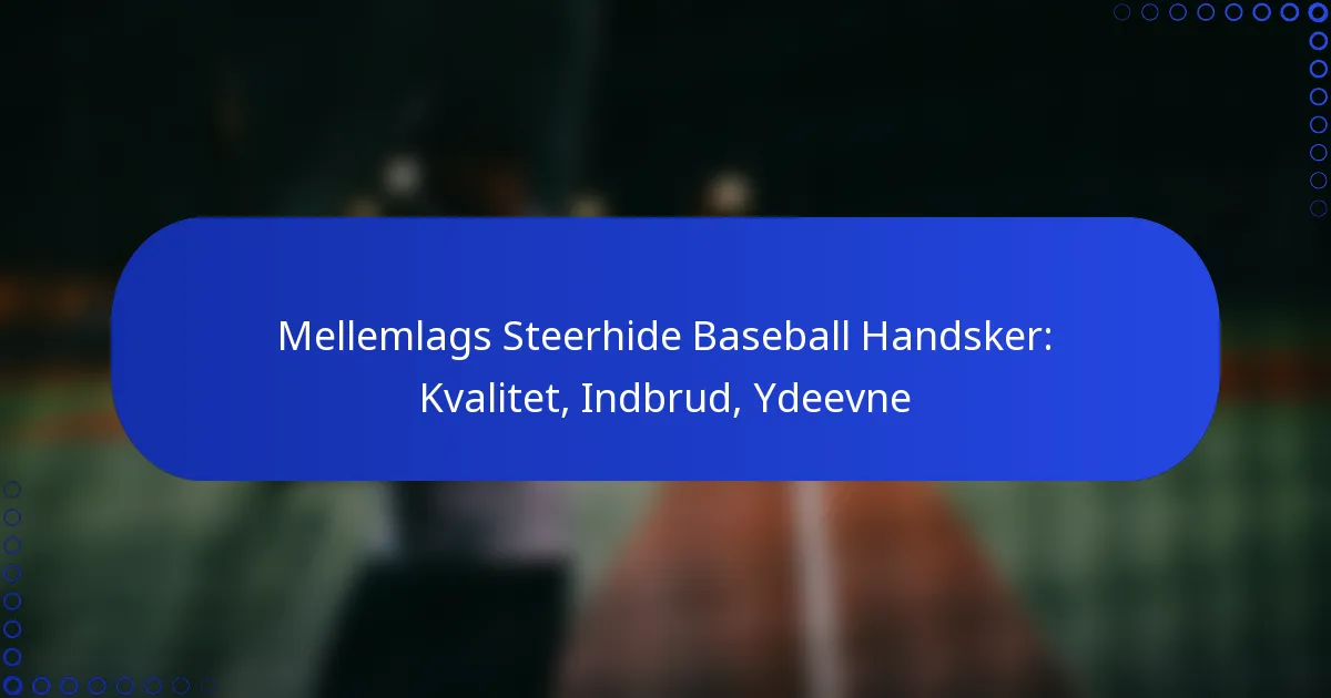 Mellemlags Steerhide Baseball Handsker: Kvalitet, Indbrud, Ydeevne