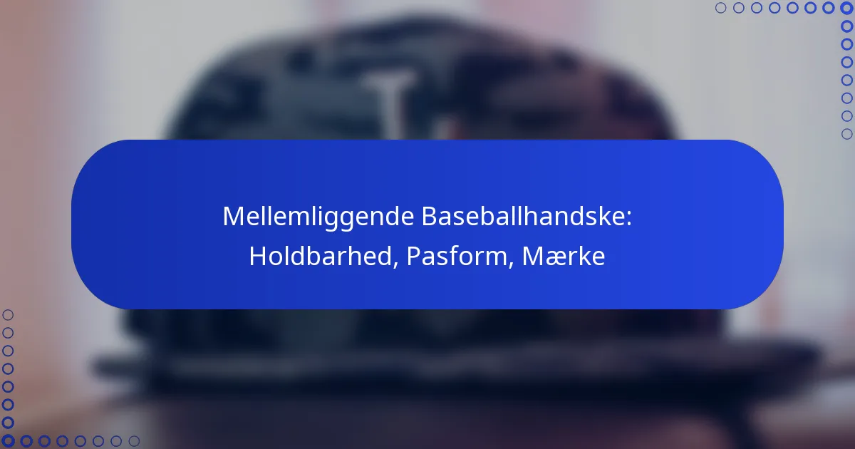 Mellemliggende Baseballhandske: Holdbarhed, Pasform, Mærke