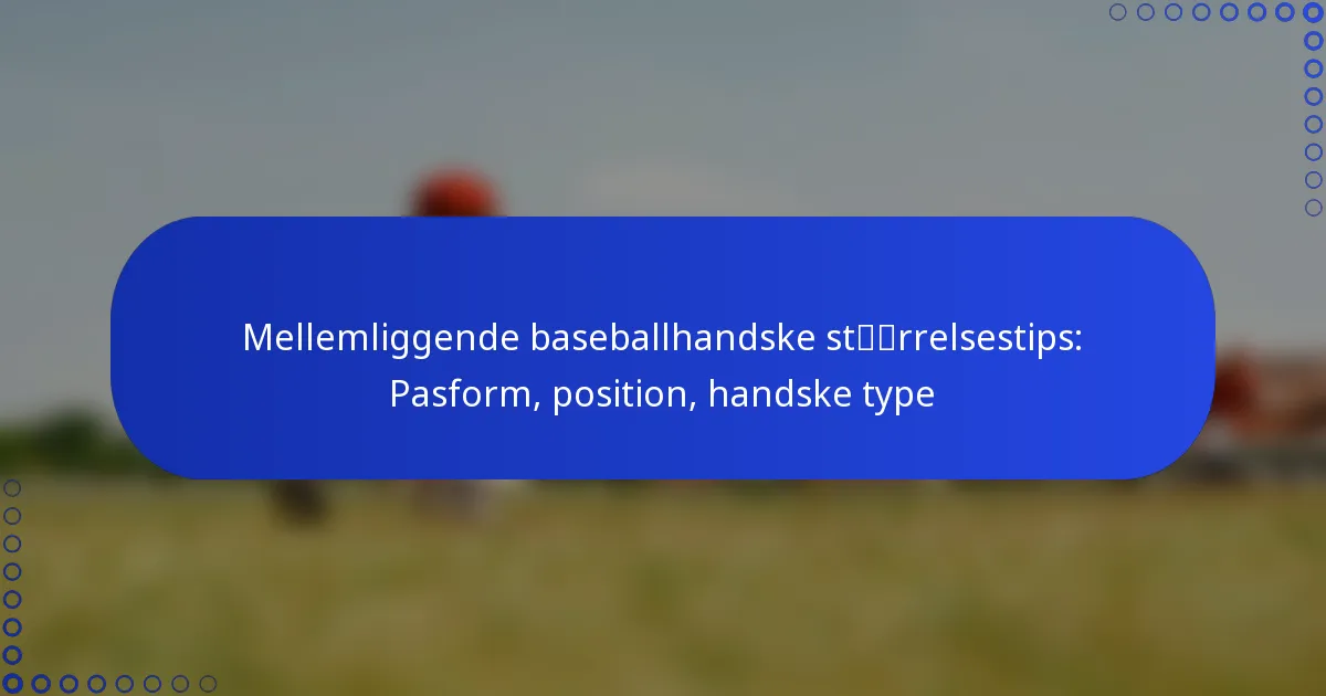 Mellemliggende baseballhandske størrelsestips: Pasform, position, handske type