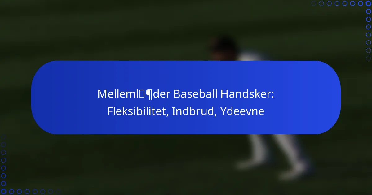 Mellemlæder Baseball Handsker: Fleksibilitet, Indbrud, Ydeevne