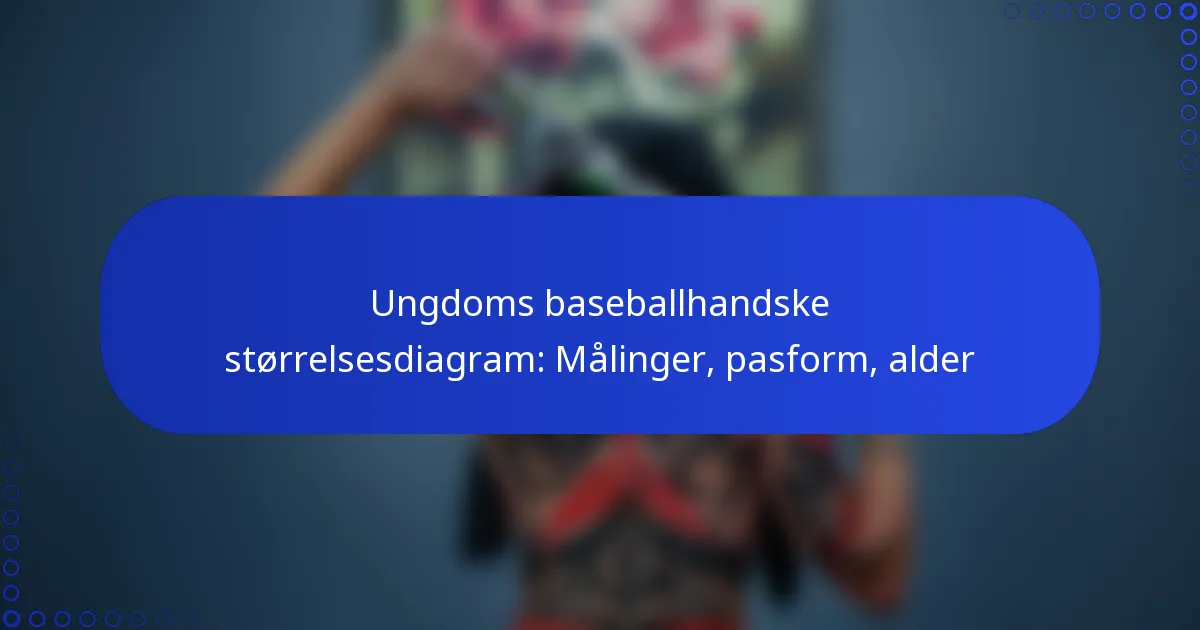 Ungdoms baseballhandske størrelsesdiagram: Målinger, pasform, alder