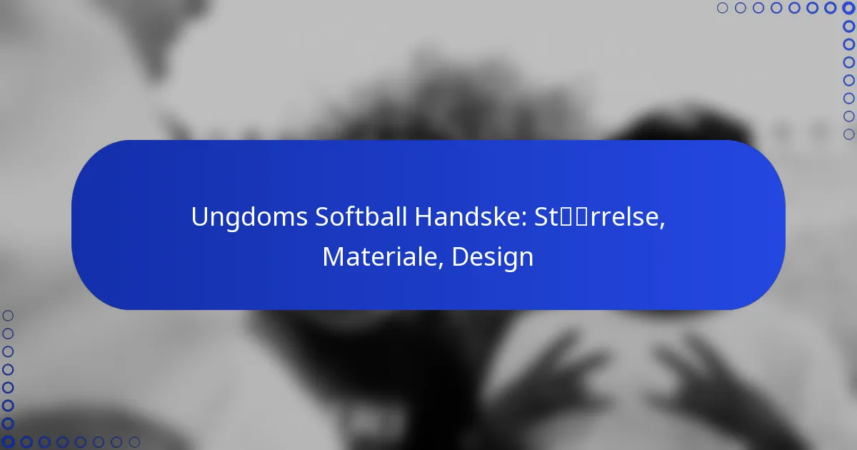 Ungdoms Softball Handske: Størrelse, Materiale, Design