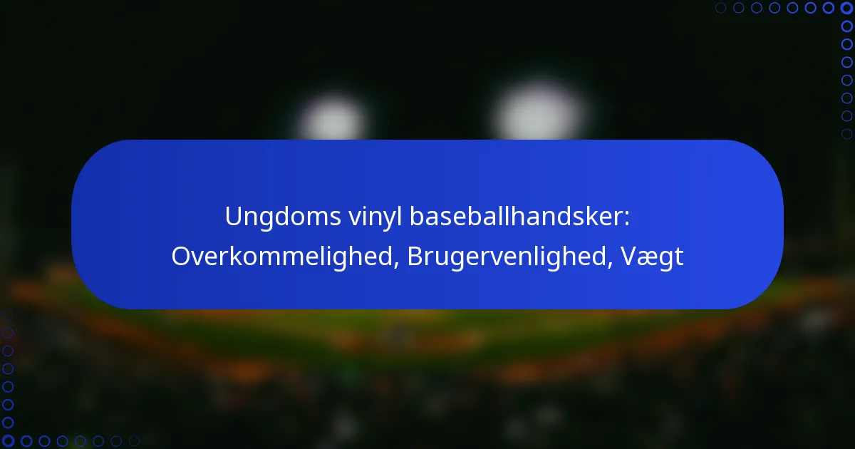 Ungdoms vinyl baseballhandsker: Overkommelighed, Brugervenlighed, Vægt