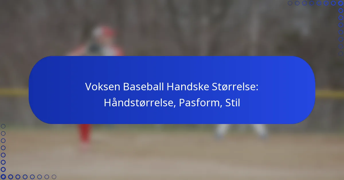 Voksen Baseball Handske Størrelse: Håndstørrelse, Pasform, Stil
