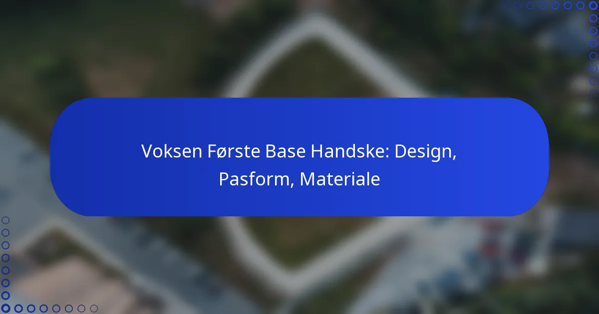 Voksen Første Base Handske: Design, Pasform, Materiale