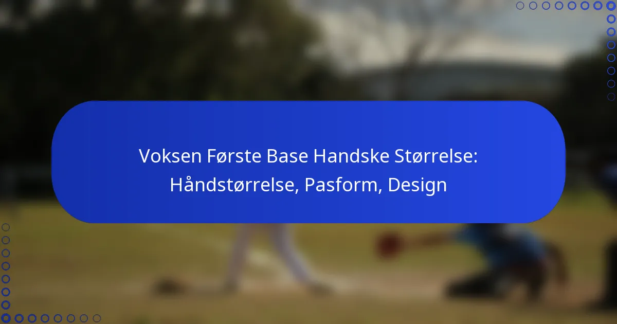 Voksen Første Base Handske Størrelse: Håndstørrelse, Pasform, Design
