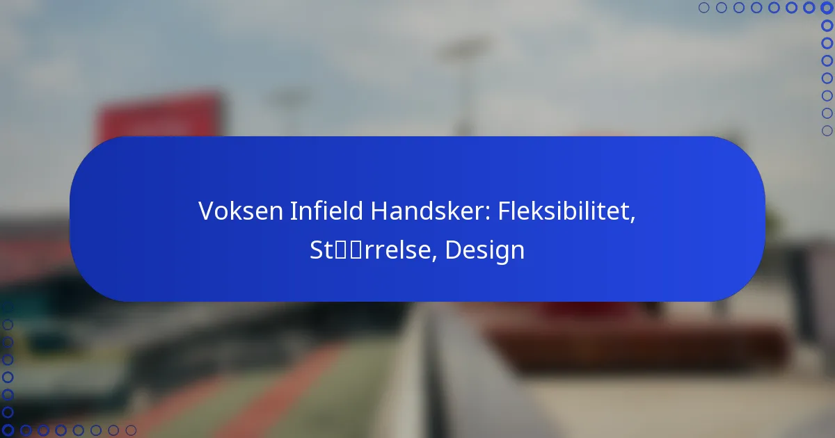 Voksen Infield Handsker: Fleksibilitet, Størrelse, Design