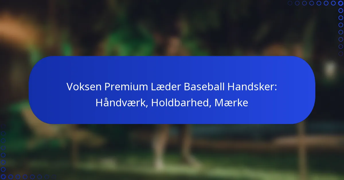 Voksen Premium Læder Baseball Handsker: Håndværk, Holdbarhed, Mærke