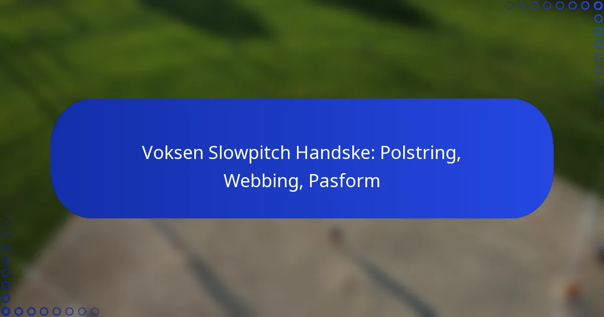 Voksen Slowpitch Handske: Polstring, Webbing, Pasform
