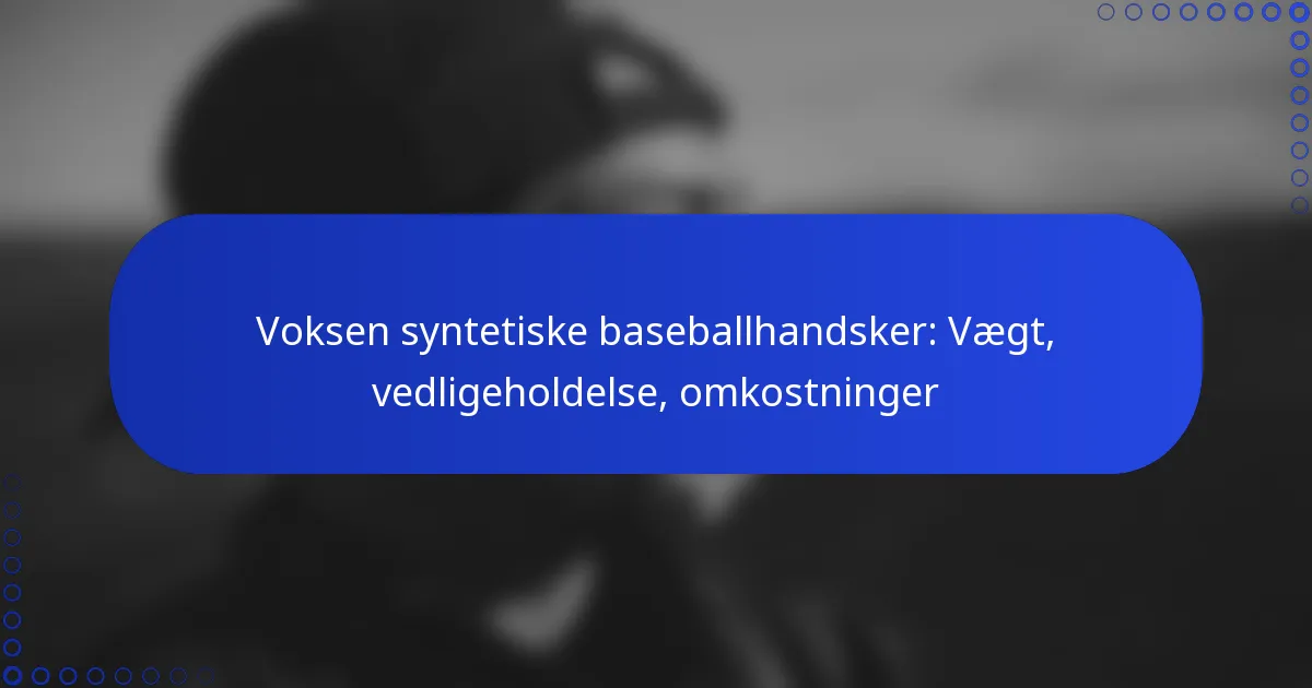 Voksen syntetiske baseballhandsker: Vægt, vedligeholdelse, omkostninger
