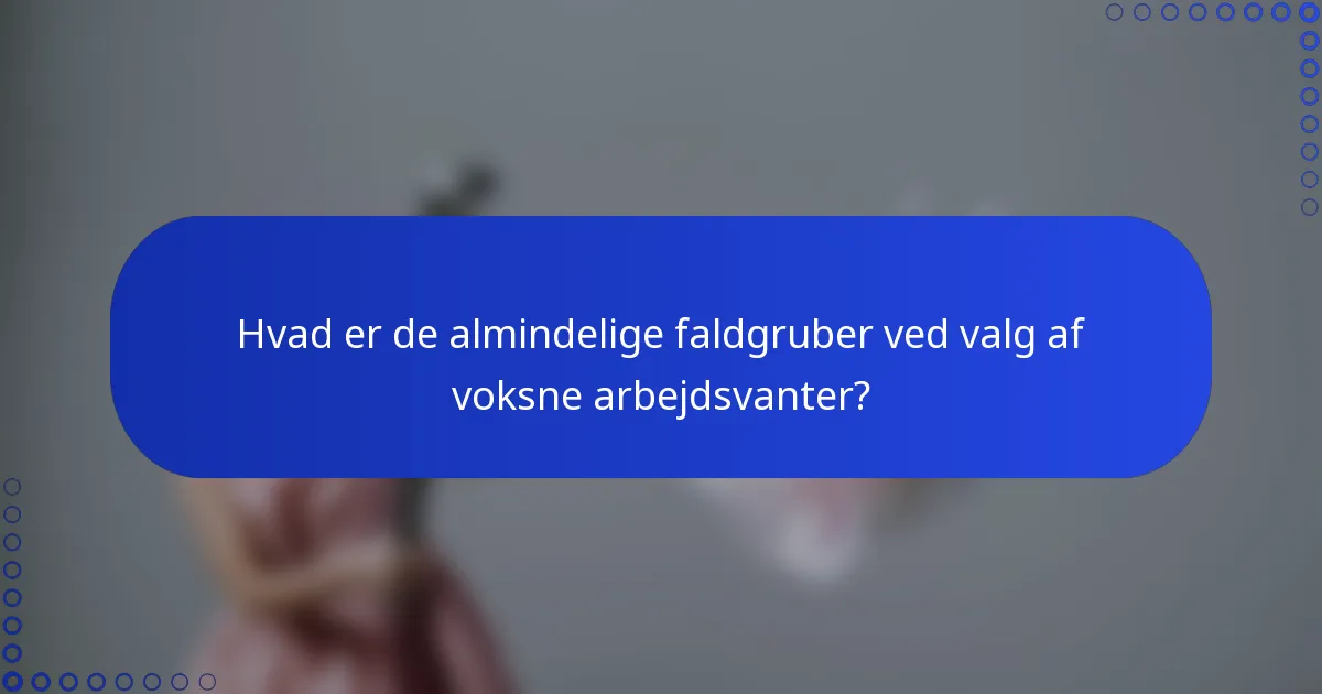 Hvad er de almindelige faldgruber ved valg af voksne arbejdsvanter?