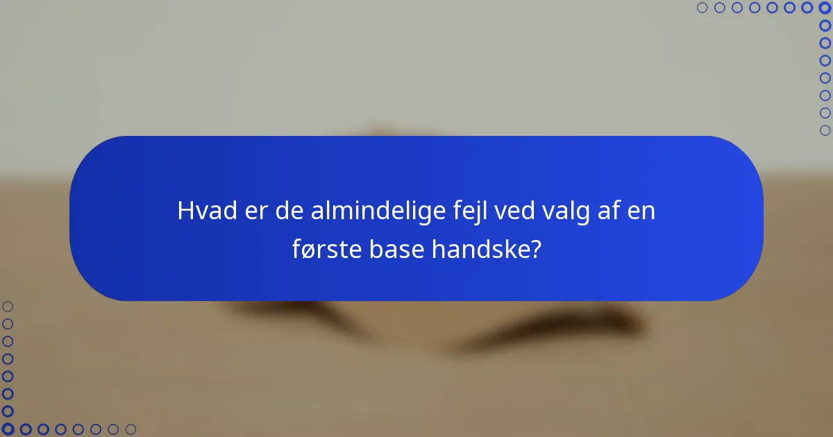 Hvad er de almindelige fejl ved valg af en første base handske?