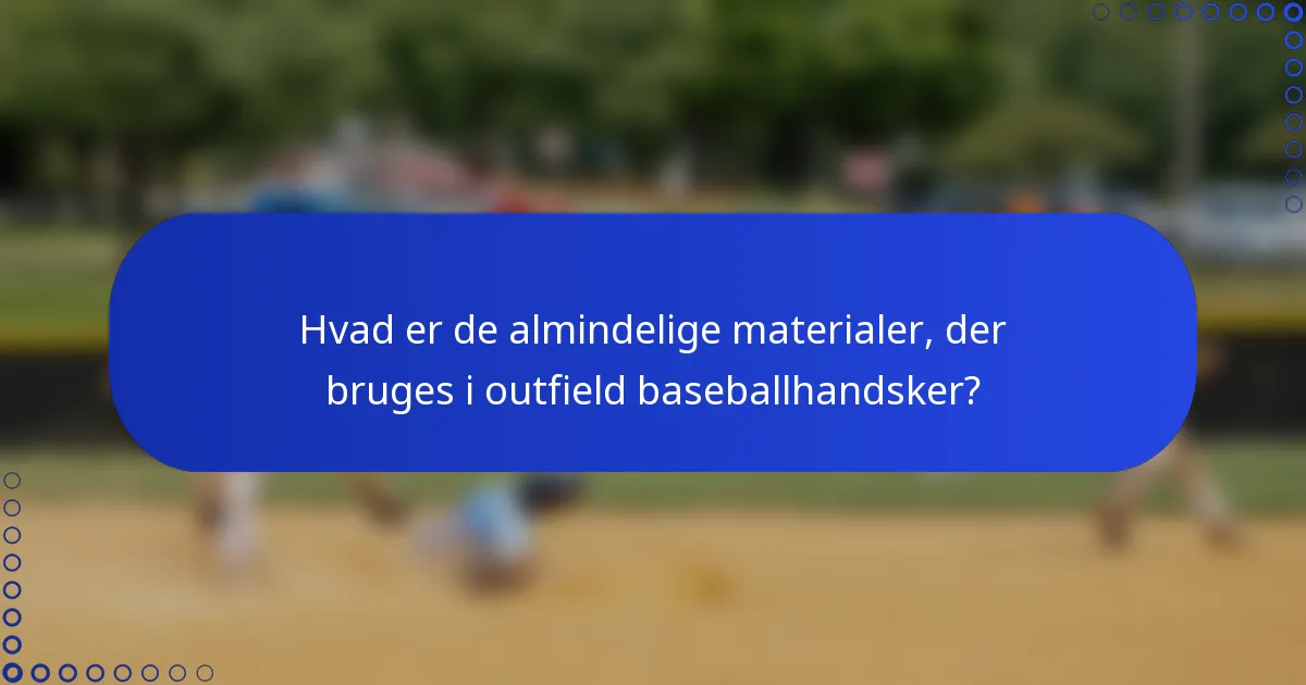 Hvad er de almindelige materialer, der bruges i outfield baseballhandsker?