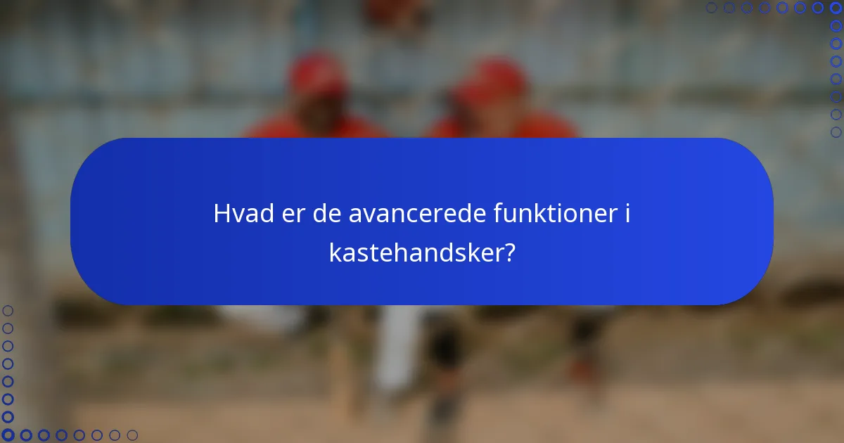 Hvad er de avancerede funktioner i kastehandsker?