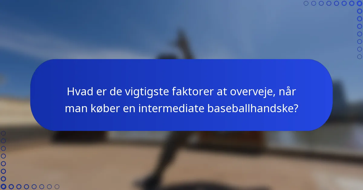 Hvad er de vigtigste faktorer at overveje, når man køber en intermediate baseballhandske?