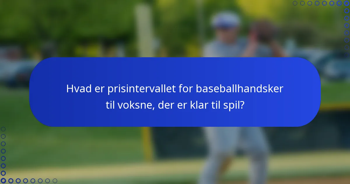 Hvad er prisintervallet for baseballhandsker til voksne, der er klar til spil?