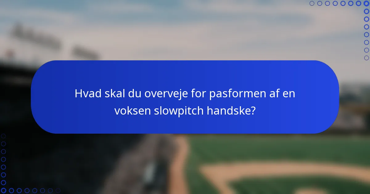 Hvad skal du overveje for pasformen af en voksen slowpitch handske?