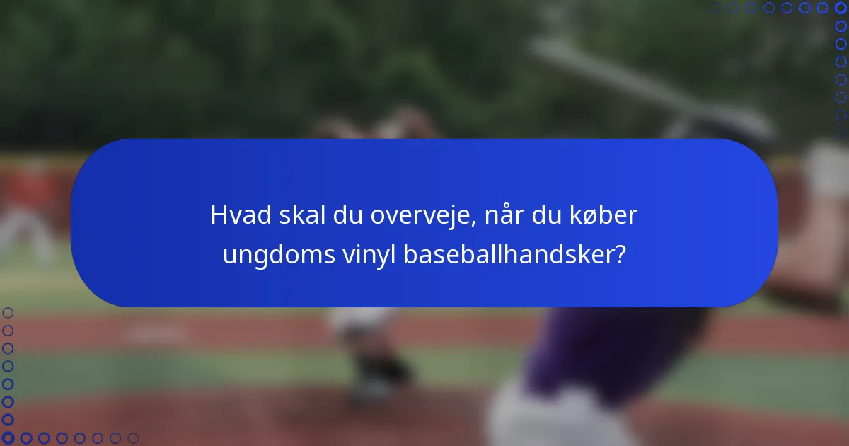 Hvad skal du overveje, når du køber ungdoms vinyl baseballhandsker?