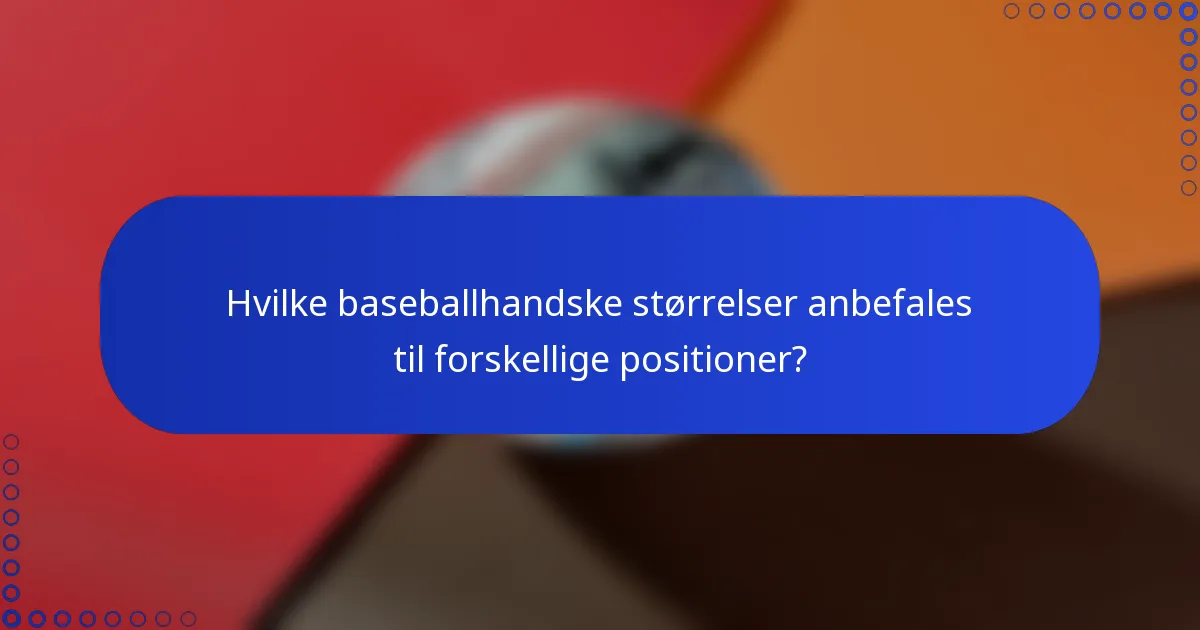 Hvilke baseballhandske størrelser anbefales til forskellige positioner?