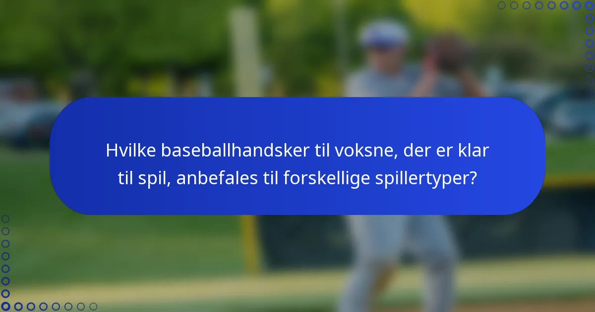 Hvilke baseballhandsker til voksne, der er klar til spil, anbefales til forskellige spillertyper?