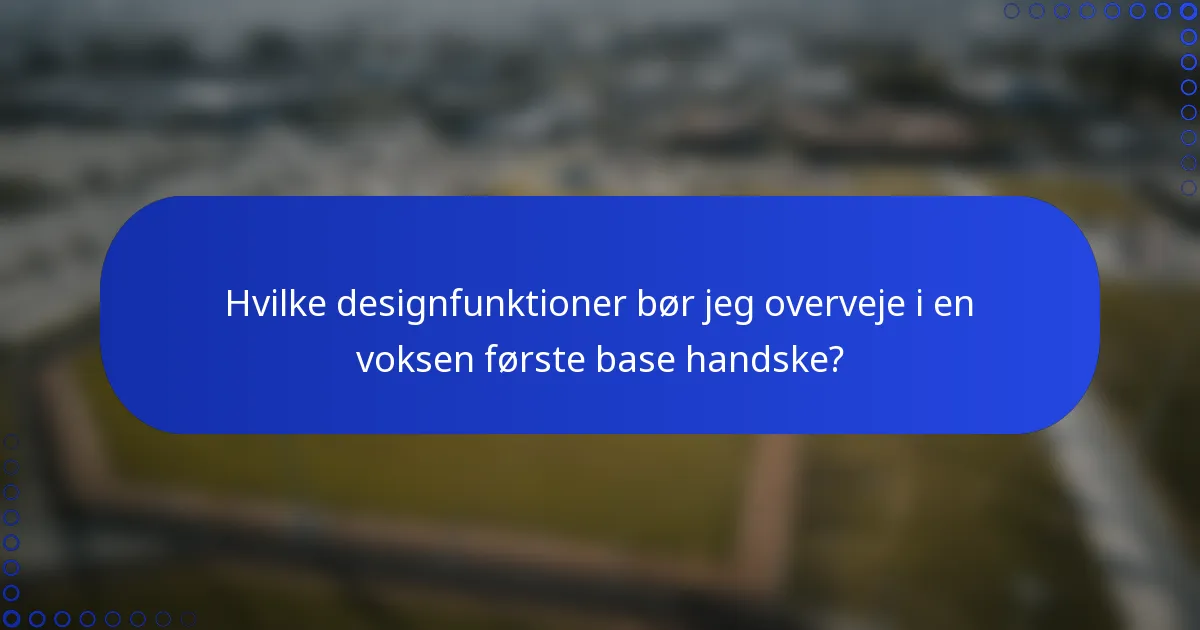 Hvilke designfunktioner bør jeg overveje i en voksen første base handske?