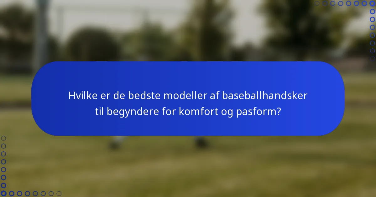 Hvilke er de bedste modeller af baseballhandsker til begyndere for komfort og pasform?