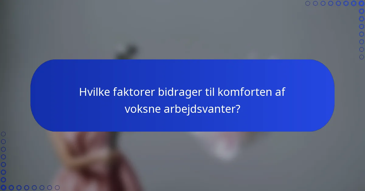 Hvilke faktorer bidrager til komforten af voksne arbejdsvanter?