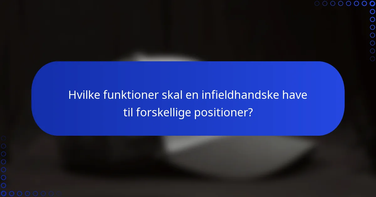 Hvilke funktioner skal en infieldhandske have til forskellige positioner?