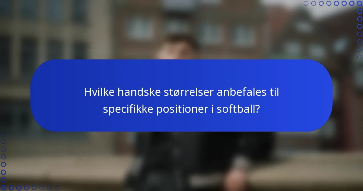Hvilke handske størrelser anbefales til specifikke positioner i softball?