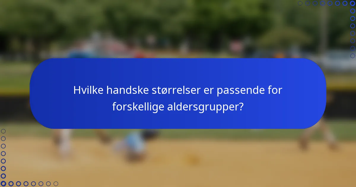 Hvilke handske størrelser er passende for forskellige aldersgrupper?