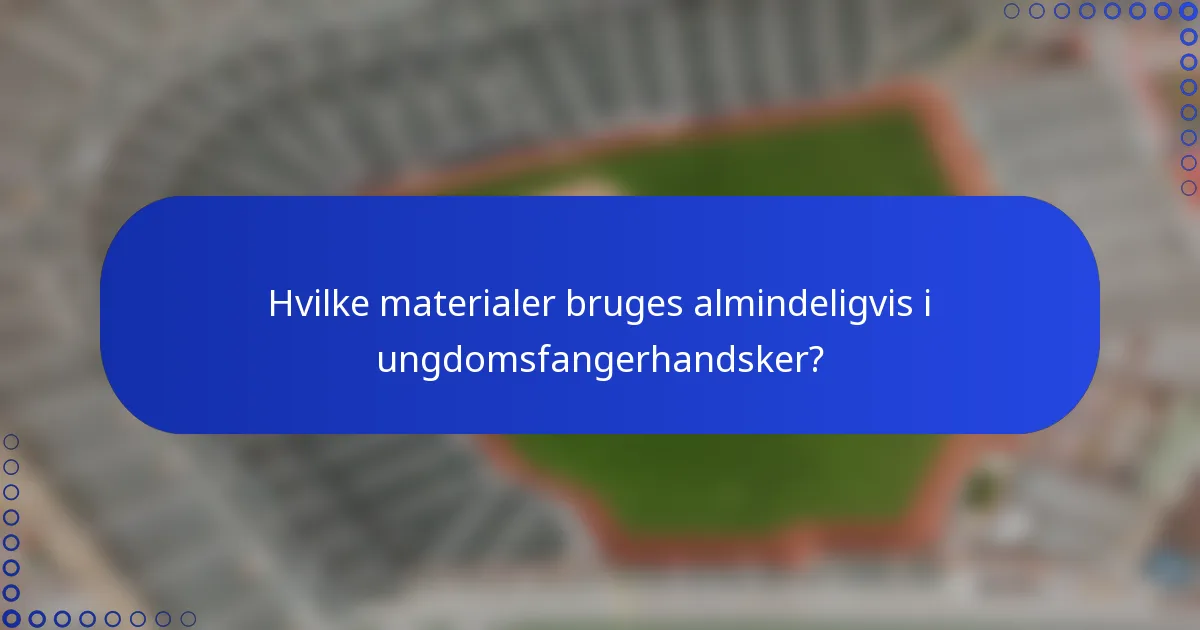 Hvilke materialer bruges almindeligvis i ungdomsfangerhandsker?