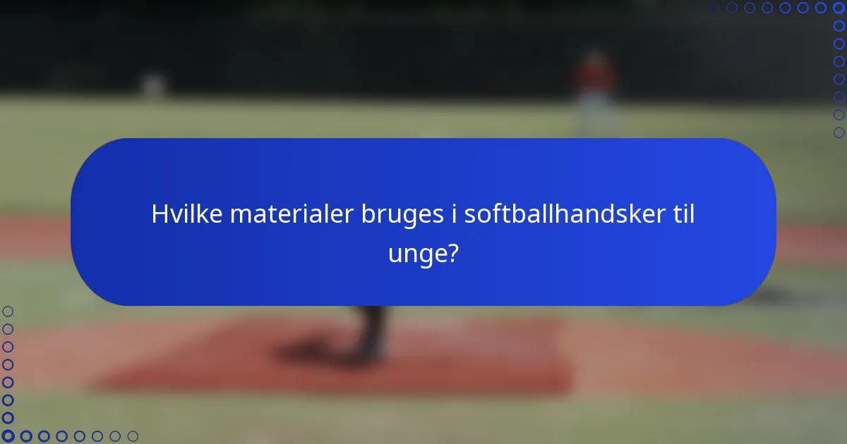 Hvilke materialer bruges i softballhandsker til unge?