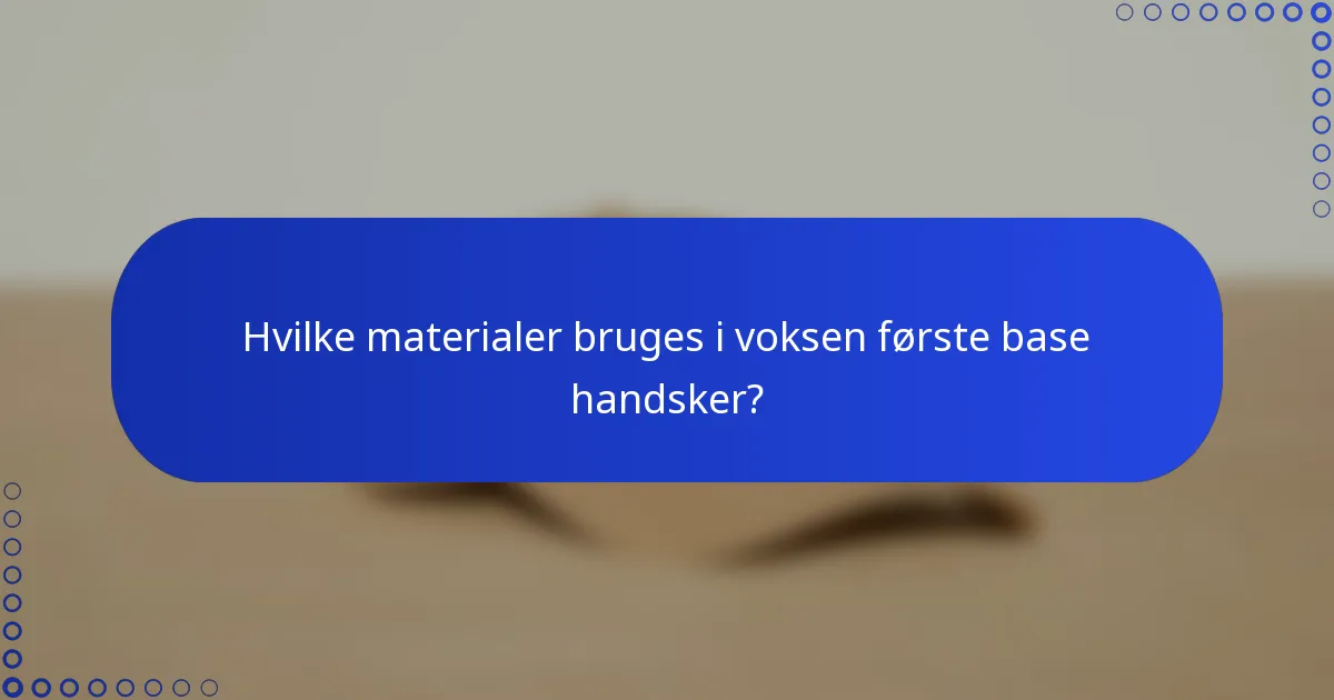 Hvilke materialer bruges i voksen første base handsker?