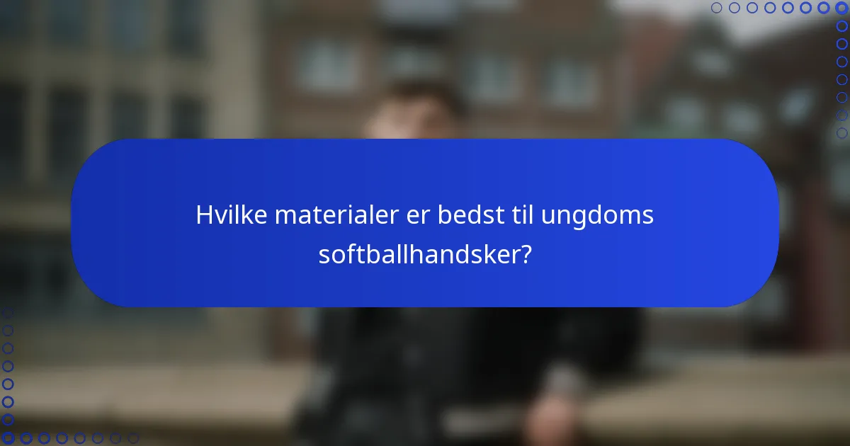 Hvilke materialer er bedst til ungdoms softballhandsker?