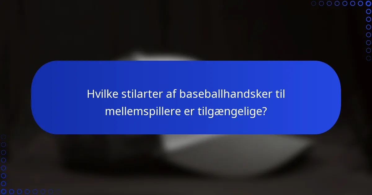 Hvilke stilarter af baseballhandsker til mellemspillere er tilgængelige?