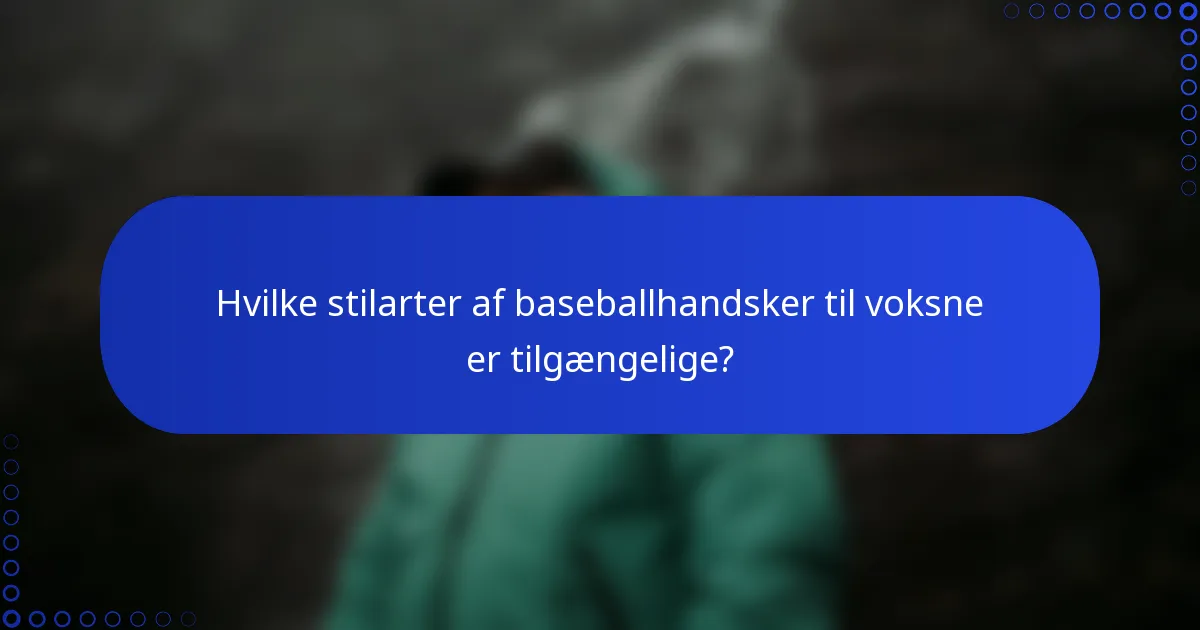 Hvilke stilarter af baseballhandsker til voksne er tilgængelige?