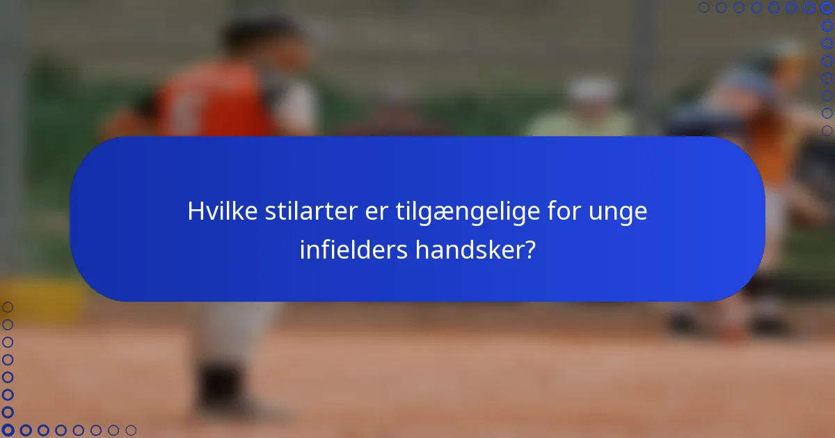 Hvilke stilarter er tilgængelige for unge infielders handsker?
