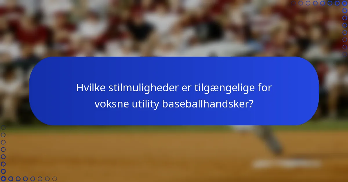 Hvilke stilmuligheder er tilgængelige for voksne utility baseballhandsker?