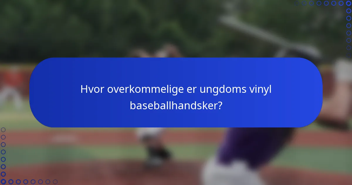 Hvor overkommelige er ungdoms vinyl baseballhandsker?