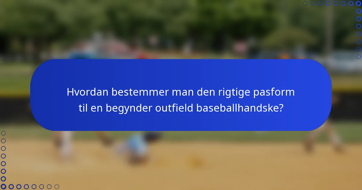 Hvordan bestemmer man den rigtige pasform til en begynder outfield baseballhandske?