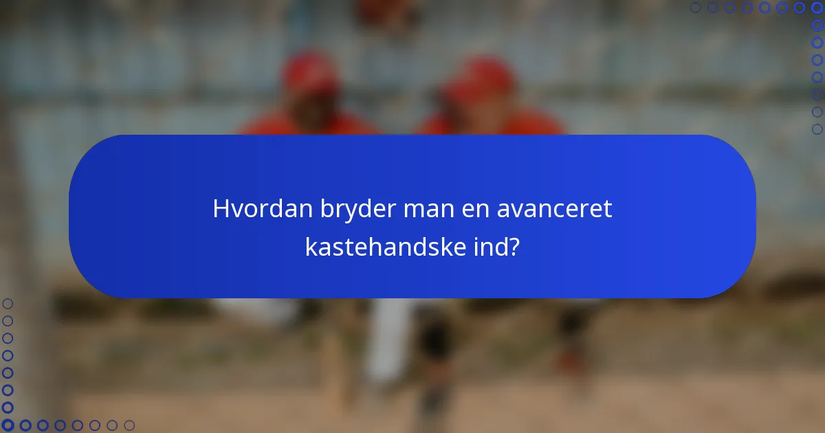 Hvordan bryder man en avanceret kastehandske ind?