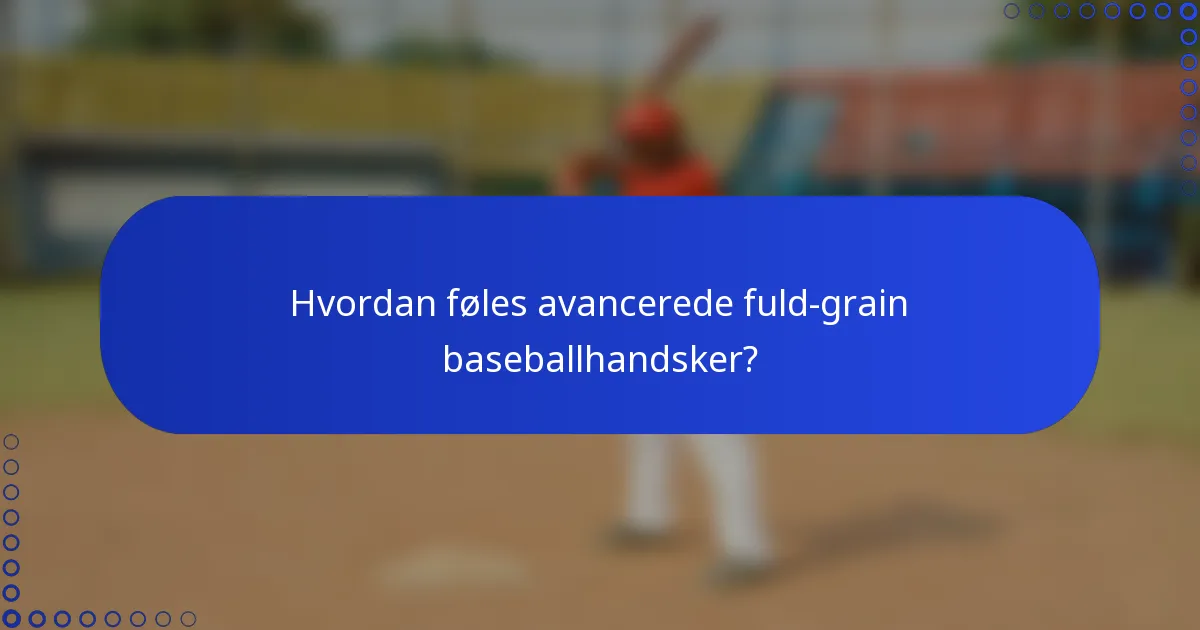Hvordan føles avancerede fuld-grain baseballhandsker?