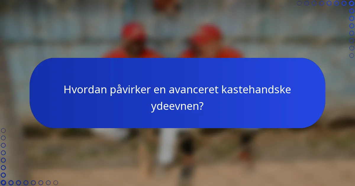 Hvordan påvirker en avanceret kastehandske ydeevnen?